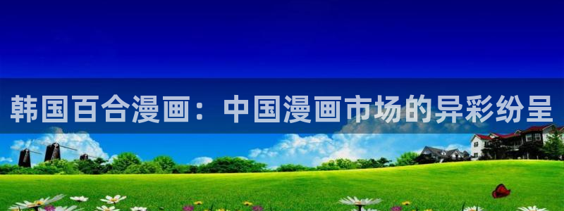 喵趣动漫下载：韩国百合漫画：中国漫画市场的异彩纷呈
