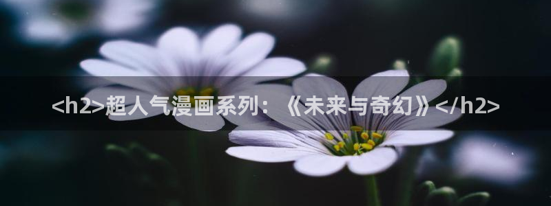 喵趣漫画怎么了：<h2>超人气漫画系列：《未来与奇幻》</h2>