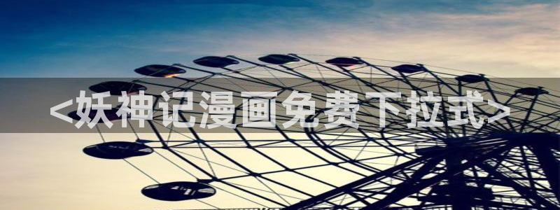 喵趣小说：<妖神记漫画免费下拉式>