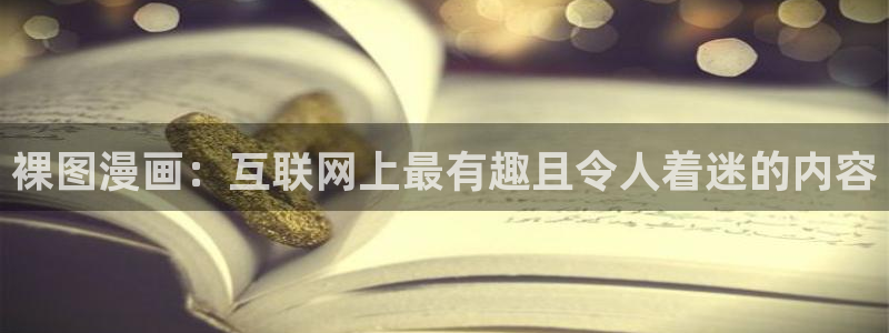 喵趣漫画2025最新版本下载：裸图漫画：互联网上最有趣且令人着迷的内容
