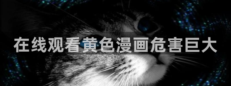 喵趣漫画破解版本：在线观看黄色漫画危害巨大