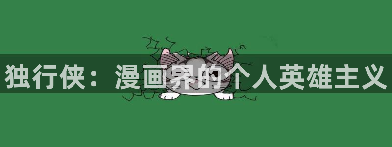 喵趣漫画安装包：独行侠：漫画界的个人英雄主义